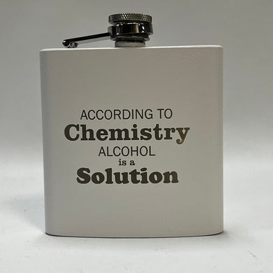 According to Chemistry alcohol is a solution - 6oz Stainless Flask