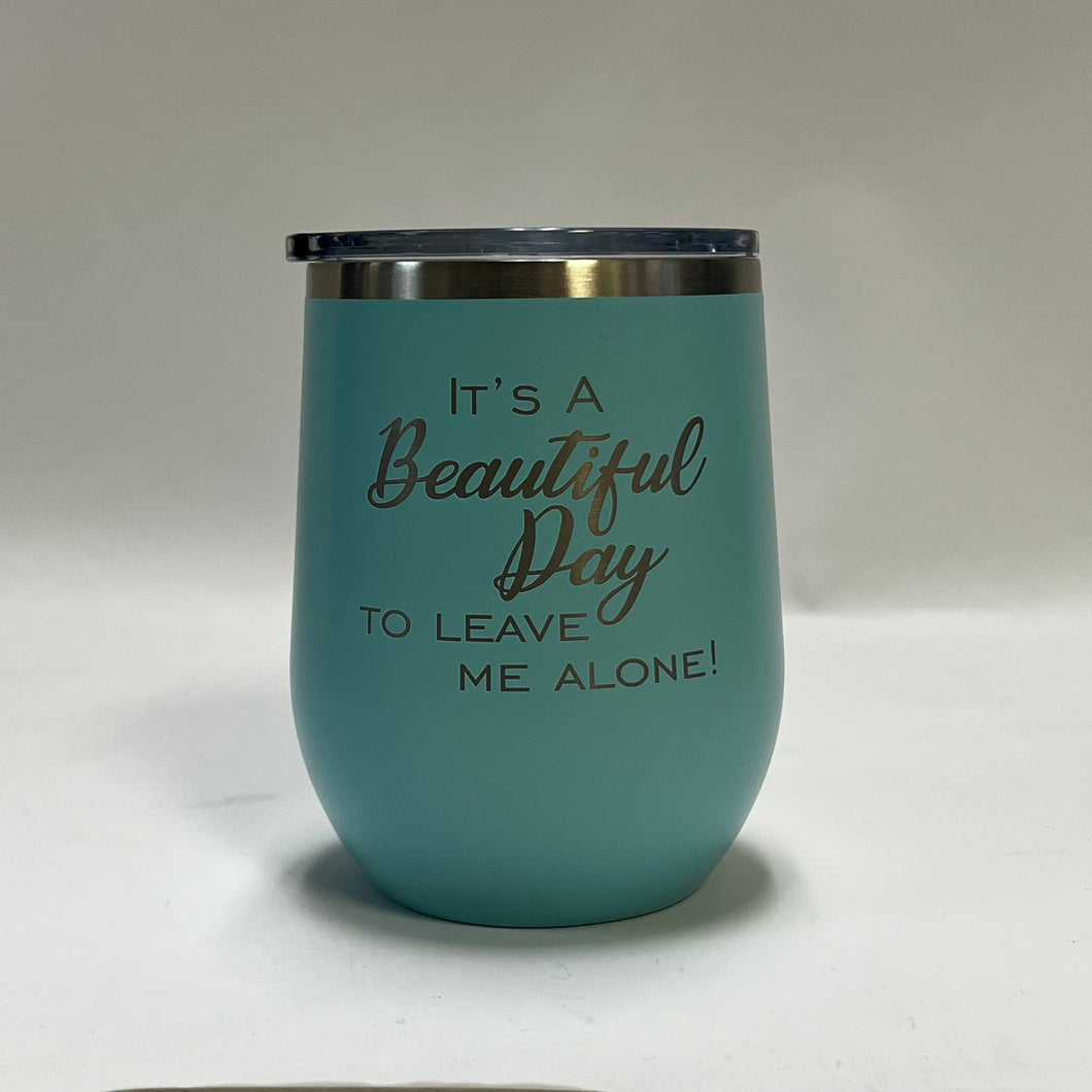 It's a Beautiful Day to leave me alone - 12oz Wine Tumbler